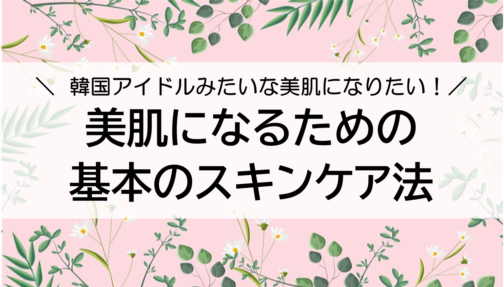 韓国アイドルみたいな美肌になりたい 基本のスキンケア法 チェミkorea